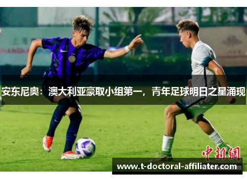 安东尼奥：澳大利亚豪取小组第一，青年足球明日之星涌现